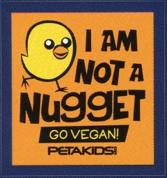 People For The Ethical Treatment Of Animals -- PETA -- PETAKIDS -- I  Am Not A Nugget -- Go Vegan!