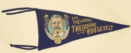 Our Choice for President Theodore Roosevelt Pennant, ca. 1904-1912