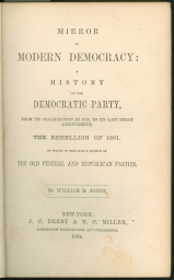 Mirror of Modern Democracy: A History of the Democratic Party, From its Organization in 1825 to its Last Great Achievement, the Rebellion of 1861