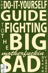 Do-it-yourself guide to fighting the big motherfuckin' sad, The